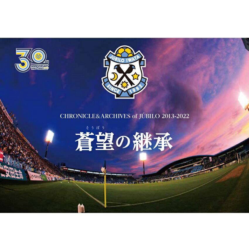 ジュビロ磐田Jリーグ昇格30周年記念誌「CHRONICLE＆ARCHIVES of JÚBILO 2013-2022 蒼望の継承」